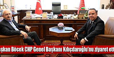 Başkan Böcek CHP Genel Başkanı Kılıçdaroğlu’nu ziyaret etti