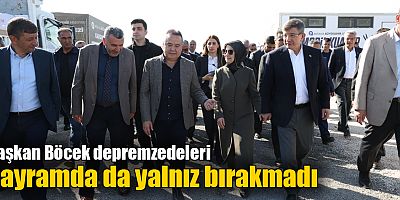 Başkan Böcek depremzedeleri bayramda da yalnız bırakmadı