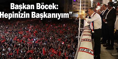 Başkan Böcek: “Hepinizin Başkanıyım”