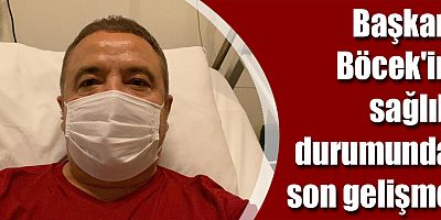 Başkan Böcek'in sağlık durumunda son gelişme…