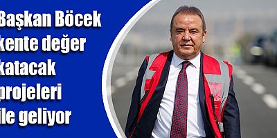 Başkan Böcek kente değer katacak projeleri ile geliyor
