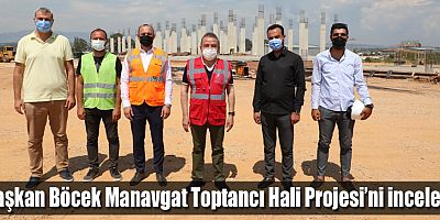 Başkan Böcek Manavgat Toptancı Hali Projesi’ni inceledi