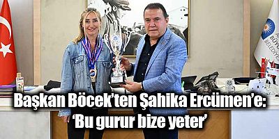 Başkan Böcek’ten Şahika Ercümen’e:‘Bu gurur bize yeter’
