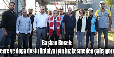 Başkan Böcek, Türkler Katı Atık Tesisini ziyaret etti