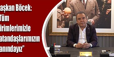 Başkan Böcek: “Vatandaşlarımızın yanındayız”