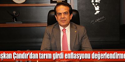 Başkan Çandır'dan tarım girdi enflasyonu değerlendirmesi