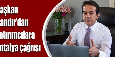 Başkan Çandır'dan yatırımcılara Antalya çağrısı