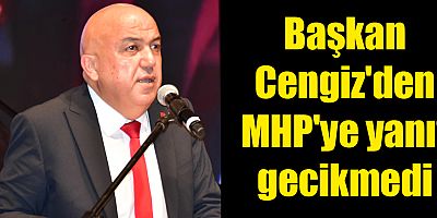 Başkan Cengiz'den MHP'ye yanıt gecikmedi