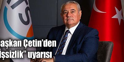 Başkan Çetin’den “İşsizlik” Uyarısı