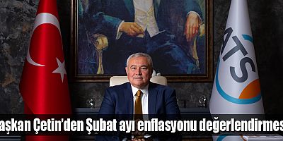 Başkan Çetin’den Şubat ayı enflasyonu değerlendirmesi