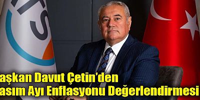 Başkan Davut Çetin’den Kasım Ayı Enflasyonu Değerlendirmesi
