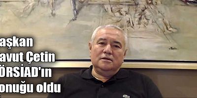 Başkan Davut Çetin YÖRSİAD'ın konuğu oldu