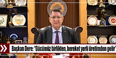 Başkan Dere: “Gücümüz birlikten, bereket yerli üretimden gelir”