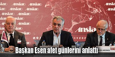 Başkan Esen afet günlerini anlattı