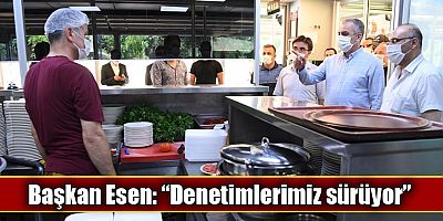 Başkan Esen, “Denetimlerimiz sürüyor” 