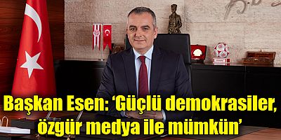 Başkan Esen: ‘Güçlü demokrasiler, özgür medya ile mümkün’
