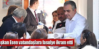 Başkan Esen vatandaşlara fasulye ikram etti