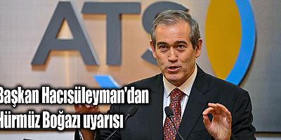 Başkan Hacısüleyman'dan Hürmüz Boğazı uyarısı