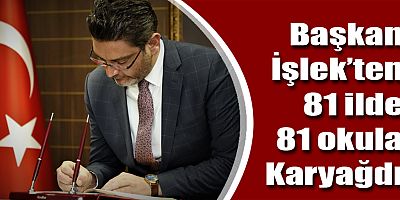 Başkan İşlek’ten 81 ilde 81 okula Karyağdı