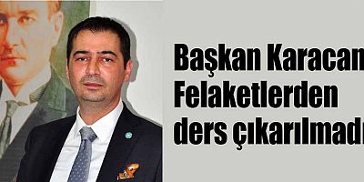 Başkan Karacan: Felaketlerden ders çıkarılmadı