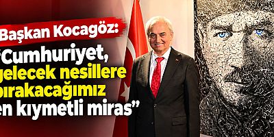Başkan Kocagöz: “Cumhuriyet, gelecek nesillere bırakacağımız en kıymetli miras”
