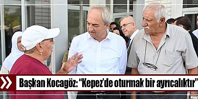 Başkan Kocagöz,”Kepez’de oturmak bir ayrıcalıktır” 