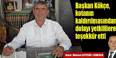 Başkan Kökçe, kotanın kaldırılmasından dolayı yetkililere teşekkür etti