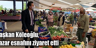 Başkan Köleoğlu, pazar esnafını ziyaret etti