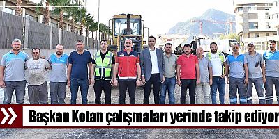 Başkan Kotan çalışmaları yerinde takip ediyor