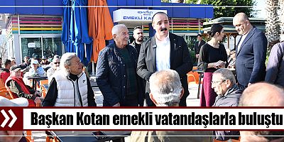 Başkan Kotan emekli vatandaşlarla buluştu