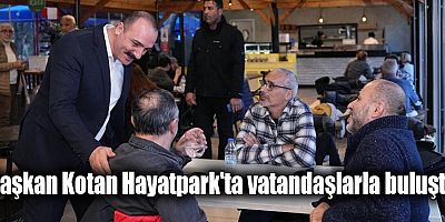 Başkan Kotan Hayatpark'ta vatandaşlarla buluştu