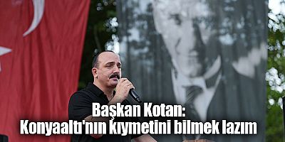 Başkan Kotan: Konyaaltı'nın kıymetini bilmek lazım
