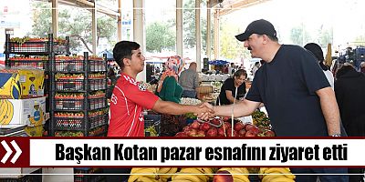Başkan Kotan pazar esnafını ziyaret etti