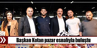 Başkan Kotan pazar esnafıyla buluştu