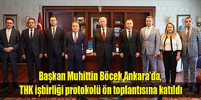 Başkan Muhittin Böcek Ankara’da, THK işbirliği protokolü ön toplantısına katıldı
