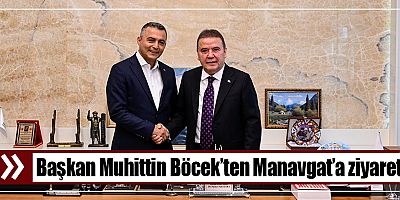 Başkan Muhittin Böcek’ten Manavgat’a ziyaret 