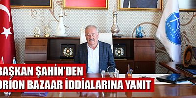 Başkan Şahin'den Orion Bazaar iddialarına yanıt