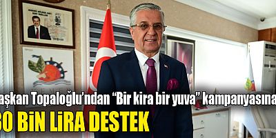 Başkan Topaloğlu’ndan “Bir kira bir yuva” kampanyasına 30 bin lira destek