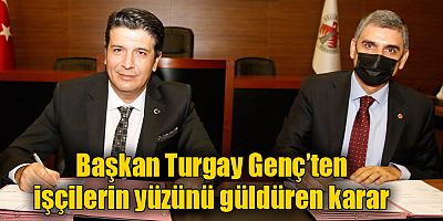 Başkan Turgay Genç’ten işçilerin yüzünü güldüren karar