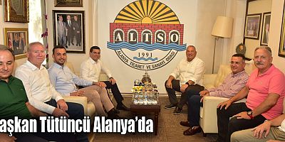 Başkan Tütüncü Alanya’da