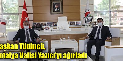 Başkan Tütüncü, Antalya Valisi Yazıcı’yı ağırladı