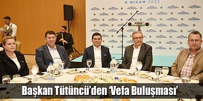 Başkan Tütüncü’den  ‘Vefa Buluşması’  