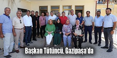 Başkan Tütüncü, Gazipaşa’da