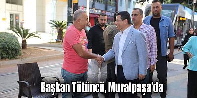 Başkan Tütüncü, Muratpaşa’da