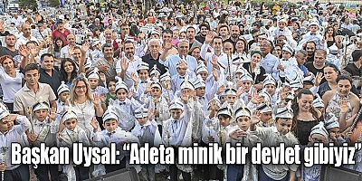 Başkan Uysal, “Adeta minik bir devlet gibiyiz”