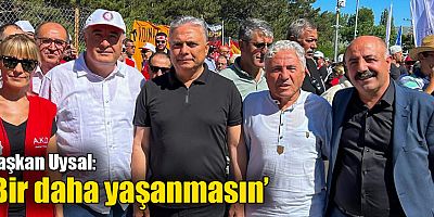 Başkan Uysal, ‘Bir daha yaşanmasın’