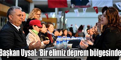 Başkan Uysal, ‘Bir elimiz deprem bölgesinde’