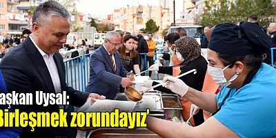 Başkan Uysal, ‘Birleşmek zorundayız’