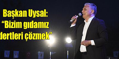 Başkan Uysal: “Bizim gıdamız dertleri çözmek”