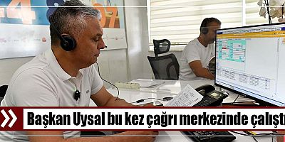 Başkan Uysal bu kez çağrı merkezinde çalıştı